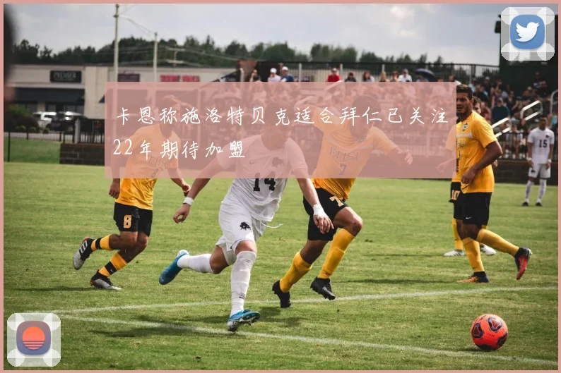 卡恩称施洛特贝克适合拜仁已关注22年期待加盟