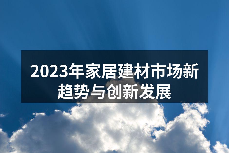 2023年家居建材市场新趋势与创新发展
